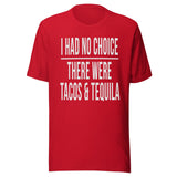 I Had No Choice There Were Tacos And Tequila Shirt