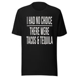 I Had No Choice There Were Tacos And Tequila Shirt