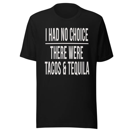 I Had No Choice There Were Tacos And Tequila Shirt