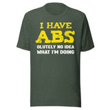 I Have Abs - olutely No Idea What I'm Doing Gym Shirt