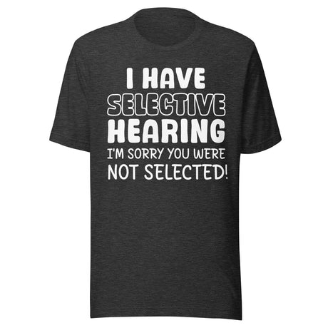 I Have Selective Hearing Shirt