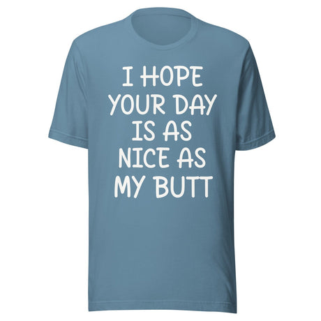 I Hope Your Day is as Nice as My Butt Shirt