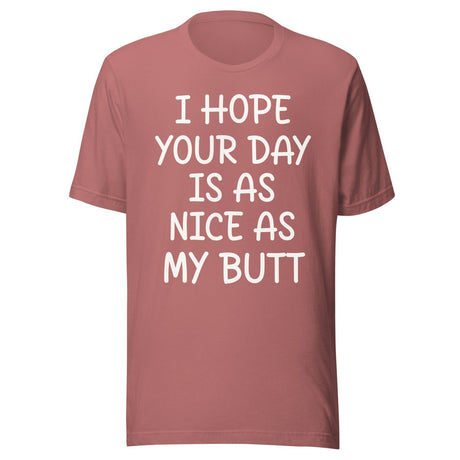 I Hope Your Day is as Nice as My Butt Shirt
