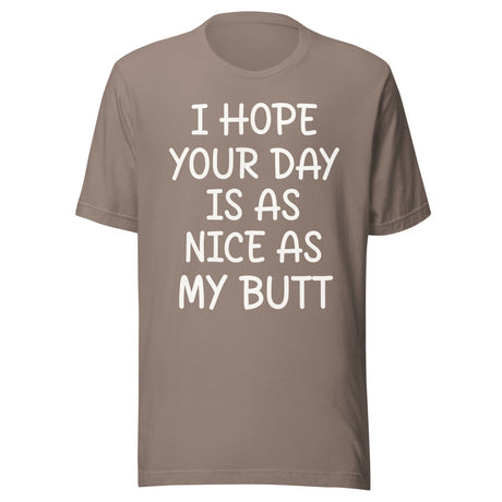 I Hope Your Day is as Nice as My Butt Shirt
