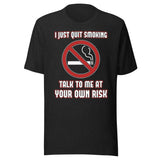 I Just Quit Smoking Talk to Me at Your Own Risk Shirt