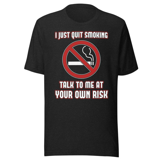 I Just Quit Smoking Talk to Me at Your Own Risk Shirt