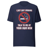 I Just Quit Smoking Talk to Me at Your Own Risk Shirt