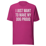 I Just Want To Make My Dog Proud Shirt