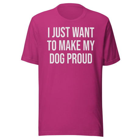 I Just Want To Make My Dog Proud Shirt