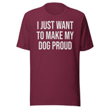 I Just Want To Make My Dog Proud Shirt