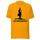 I Just Wanted Breakfast Shirt