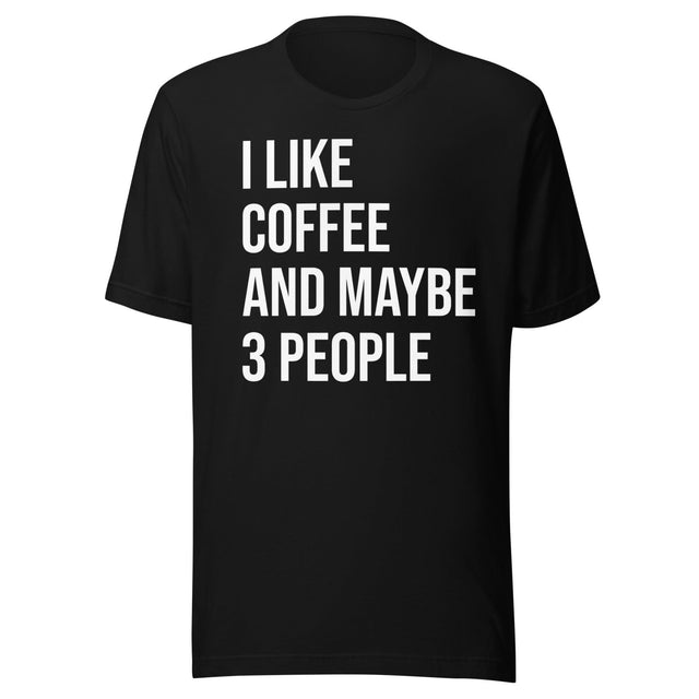 I Like Coffee And Maybe 3 People Shirt