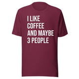I Like Coffee And Maybe 3 People Shirt