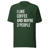 I Like Coffee And Maybe 3 People Shirt
