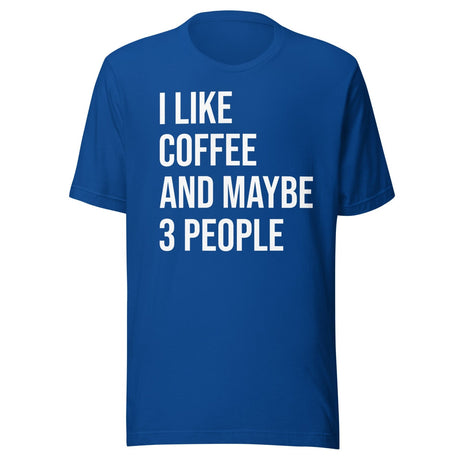 I Like Coffee And Maybe 3 People Shirt