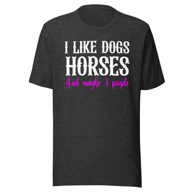 I Like Dogs Horses And Maybe 3 People Shirt