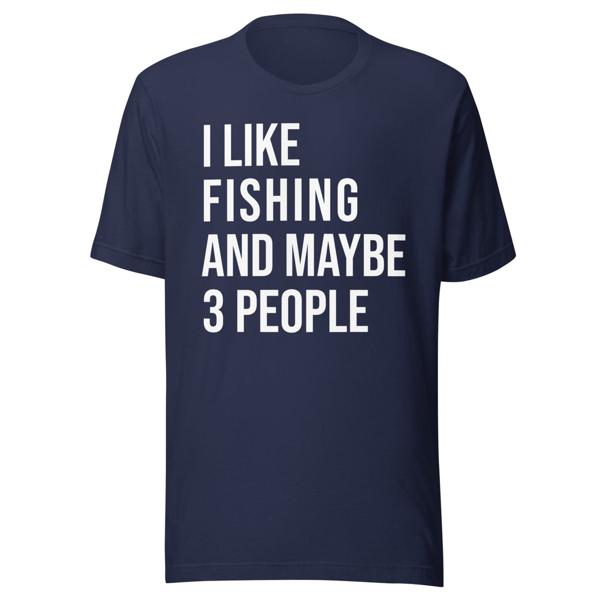 I Like Fishing And Maybe 3 People Shirt