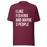 I Like Fishing And Maybe 3 People Shirt