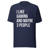 I Like Gaming and Maybe 3 People Shirt