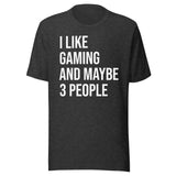 I Like Gaming and Maybe 3 People Shirt