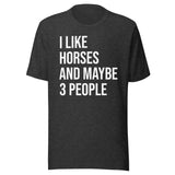 I Like Horses and Maybe 3 People Shirt