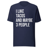 I Like Tacos and Maybe 3 People Shirt