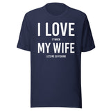 I Love It When My Wife Lets Me Go Fishing Shirt