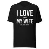 I Love It When My Wife Lets Me Go Fishing Shirt