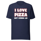I Love Pizza Not Gonna Lie Shirt