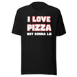 I Love Pizza Not Gonna Lie Shirt