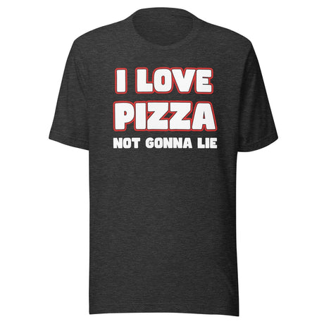 I Love Pizza Not Gonna Lie Shirt