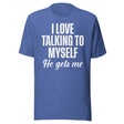 I Love Talking To Myself He Gets Me Shirt