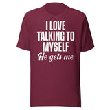I Love Talking To Myself He Gets Me Shirt