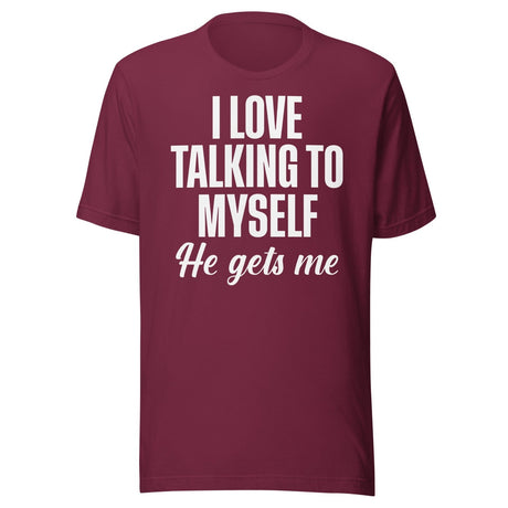 I Love Talking To Myself He Gets Me Shirt