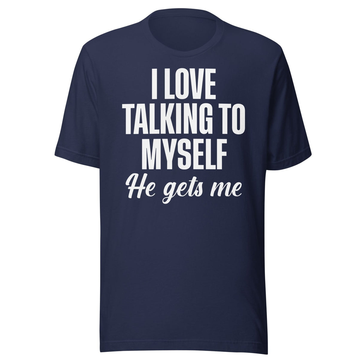 I Love Talking To Myself He Gets Me Shirt