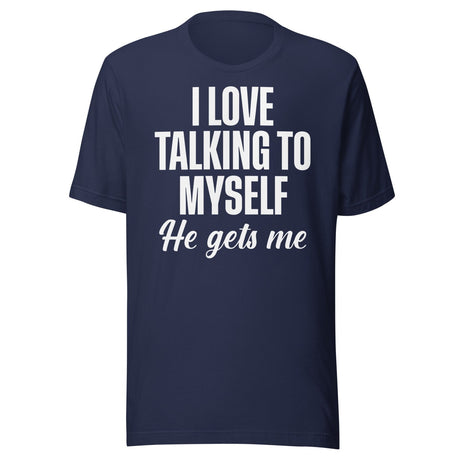 I Love Talking To Myself He Gets Me Shirt