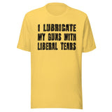 I Lubricate My Guns With Liberal Tears Shirt