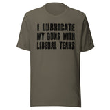 I Lubricate My Guns With Liberal Tears Shirt