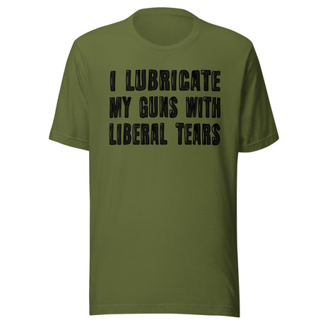 I Lubricate My Guns With Liberal Tears Shirt