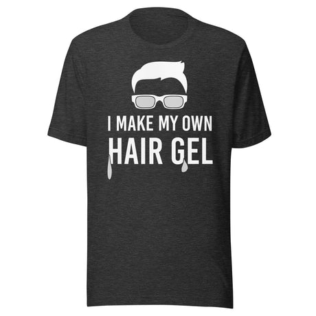 I Make My Own Hair Gel Shirt