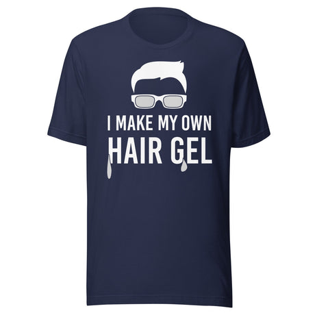 I Make My Own Hair Gel Shirt