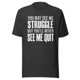 I May Struggle But You'll Never See Me Quit Shirt