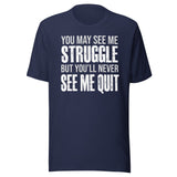 I May Struggle But You'll Never See Me Quit Shirt