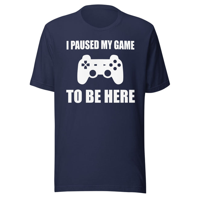 I Paused My Game To Be Here Shirt