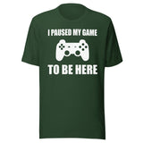I Paused My Game To Be Here Shirt
