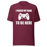 I Paused My Game To Be Here Shirt