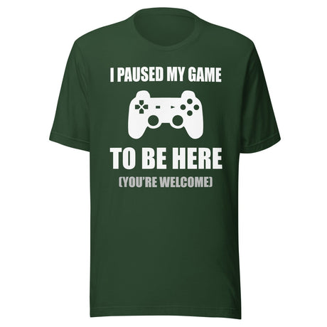 I Paused My Game To Be Here You're Welcome Shirt