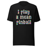 I Play a Mean Pinball Shirt
