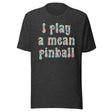 I Play a Mean Pinball Shirt