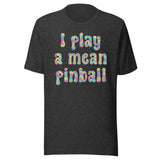I Play a Mean Pinball Shirt